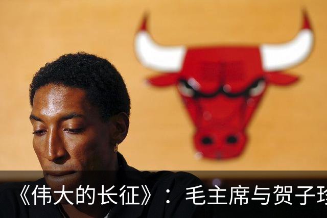 《伟大的长征》：毛主席与贺子珍的儿子毛岸红，为何取名叫毛毛？
