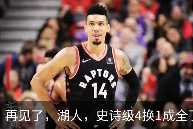 再见了，湖人，史诗级4换1成全了他！
