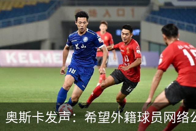 奥斯卡发声：希望外籍球员网络公众人物尊重中国人