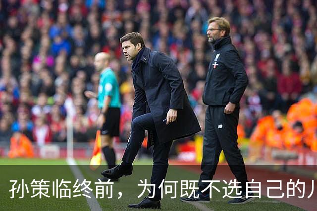 孙策临终前，为何既不选自己的儿子继位，也不选最像自己的弟弟孙翊继位，偏偏选择了文弱的孙权？