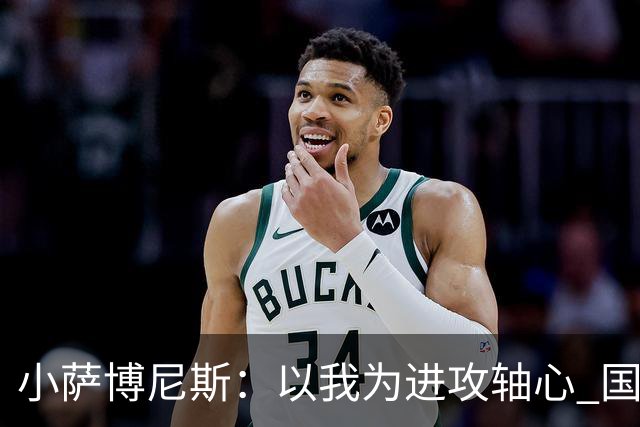 小萨博尼斯：以我为进攻轴心 国王才能发挥最佳水平
