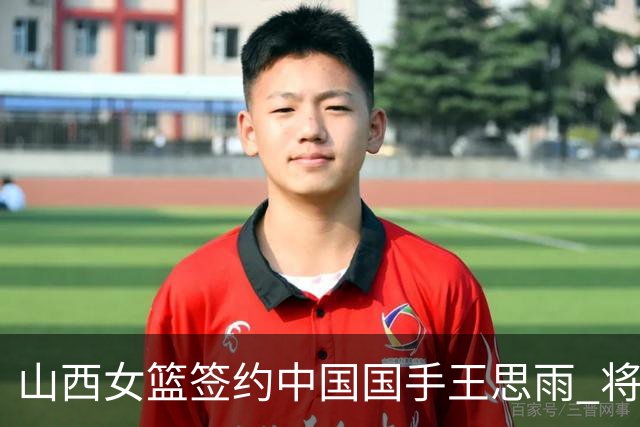 山西女篮签约中国国手王思雨 将战2026-2027赛季WCBA