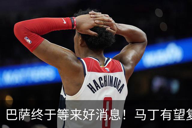 巴萨终于等来好消息！马丁有望复出，客战巴黎不用再为后防发愁
