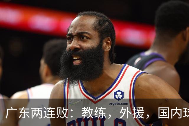 广东两连败：教练，外援，国内球员都存在致命问题