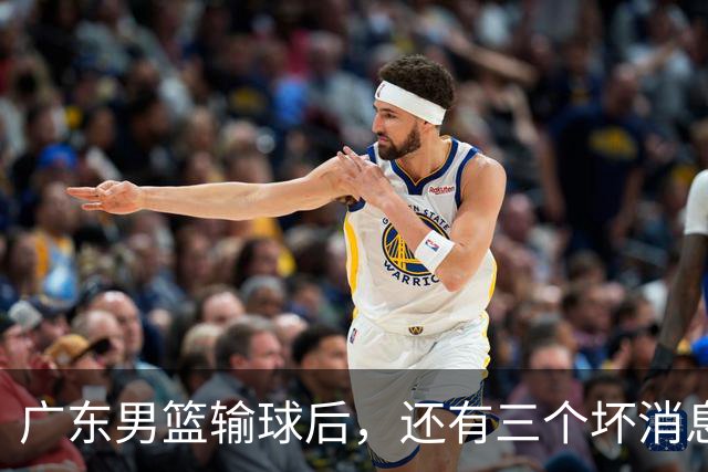 广东男篮输球后，还有三个坏消息，能完成季后赛四强目标吗？