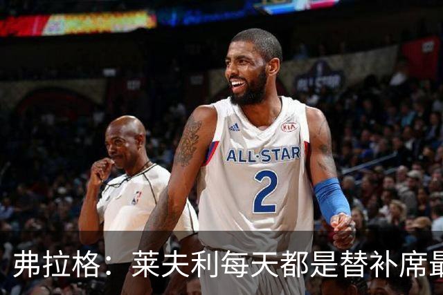 弗拉格：莱夫利每天都是替补席最活跃的人 他迫切想重返球场