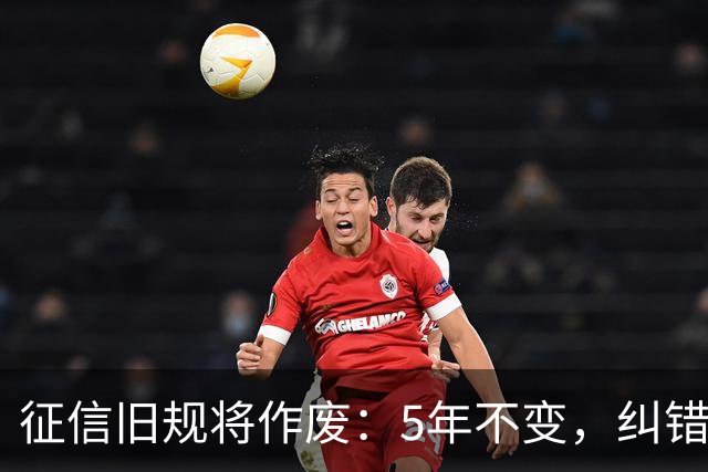 征信旧规将作废：5年不变，纠错有主了