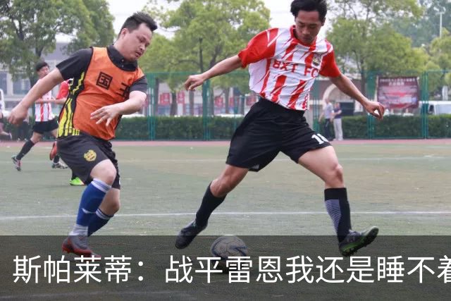 斯帕莱蒂：战平雷恩我还是睡不着；切利克自觉问题不大