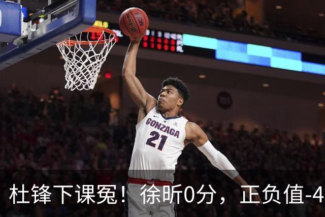 杜锋下课冤！徐昕0分，正负值-48，焦泊乔太软，球迷排队道歉！
