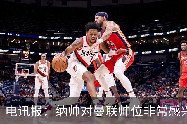 电讯报：纳帅对曼联帅位非常感兴趣，若卡里克下课曼联将考虑请他