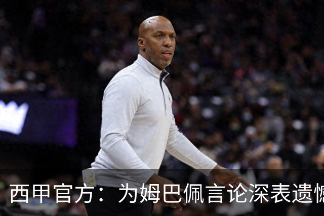 西甲官方：为姆巴佩言论深表遗憾，代表西甲向中国人民致歉