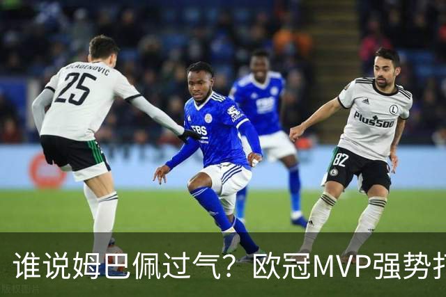 谁说姆巴佩过气？欧冠MVP强势打脸，皇马新王下一刀砍向巴萨？