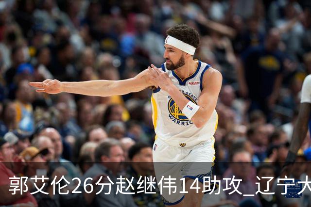 郭艾伦26分赵继伟14助攻 辽宁大胜北控获5连胜
