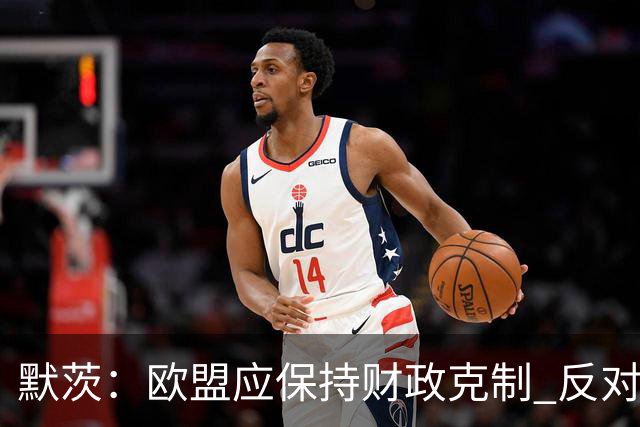 默茨：欧盟应保持财政克制 反对大幅扩增预算规模