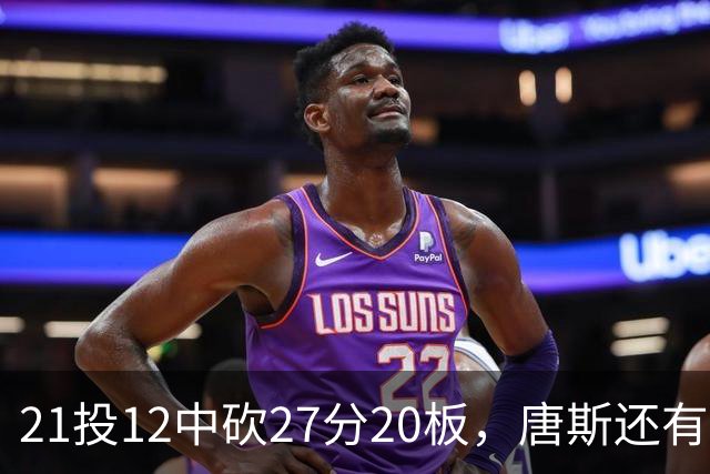 21投12中砍27分20板，唐斯还有7失误5犯规
