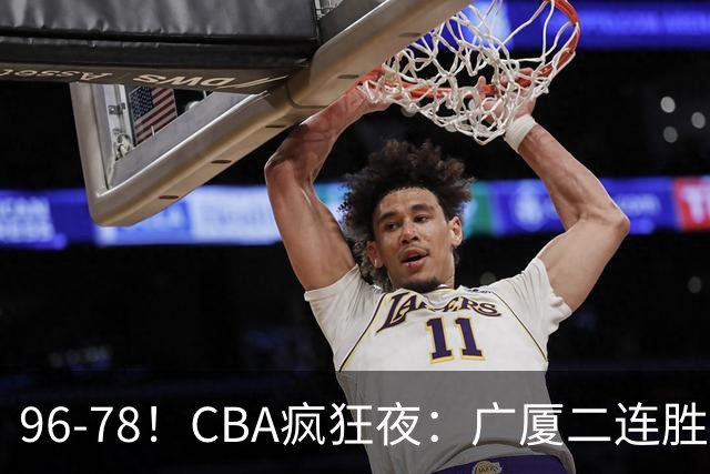 96-78！CBA疯狂夜：广厦二连胜爆冷翻车，崔永熙末节封神，格局全变了