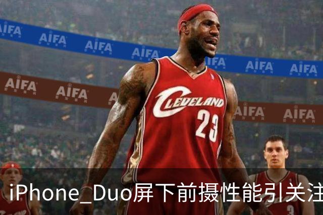iPhone Duo屏下前摄性能引关注 苹果刻意保留关键参数